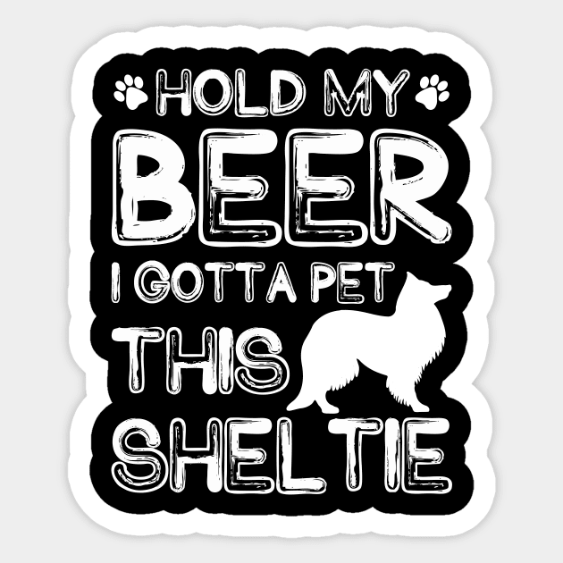 Holding My Beer I Gotta Pet This Sheltie Sticker by danieldamssm